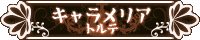 キャラメリアトルテ キャラメリアトルテ